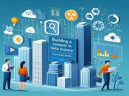 Building a Career in Data Science: Essential Skills and Tips